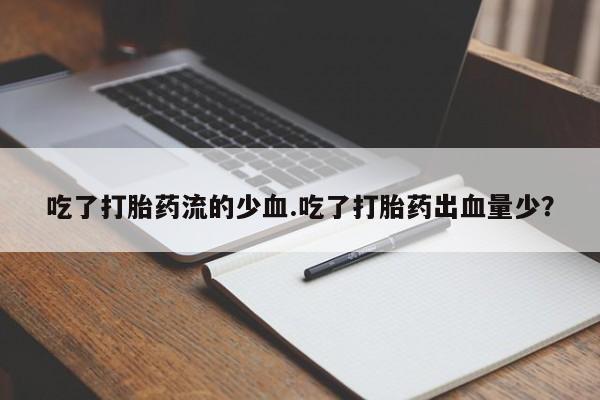 药流药购买方式吃了打胎药流的少血.吃了打胎药出血量少?